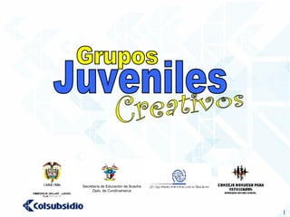 Grupos Juveniles Creativos Secretaría de Educación de Soacha Dpto. de Cundinamarca 