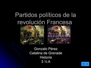 Partidos políticos de la revolución Francesa  Gonzalo Pérez Catalina de Grenade Historia 3 ½ A 