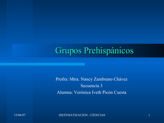 Profra: Mtra. Nancy Zambrano Chávez Secuencia 3 Alumna: Verónica Iveth Picón Cuesta Grupos Prehispánicos 