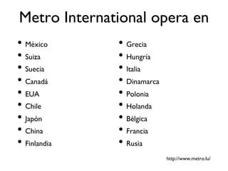 Metro International opera en http://www.metro.lu/ 