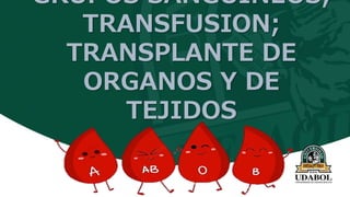 GRUPOS SANGUINEOS;
TRANSFUSION;
TRANSPLANTE DE
ORGANOS Y DE
TEJIDOS
 