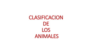 CLASIFICACION
DE
LOS
ANIMALES
 