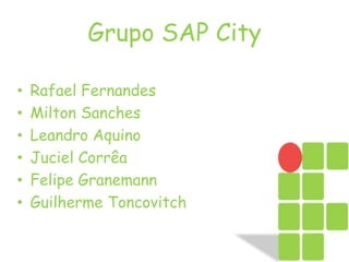 Grupo SAP City Rafael Fernandes Milton Sanches  Leandro Aquino Juciel Corrêa Felipe Granemann Guilherme Toncovitch 