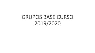 GRUPOS BASE CURSO
2019/2020
 