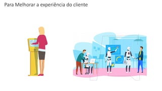 Para Melhorar a experiência do cliente
 