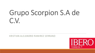 Grupo Scorpion S.A de
C.V.
KRISTIAN ALEJANDRO RAMIREZ SERRANO
 