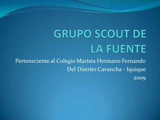GRUPO SCOUT DE LA FUENTE Perteneciente al Colegio Marista Hermano Fernando Del Distrito Cavancha - Iquique  2009 