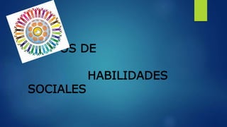 GRUPOS DE
HABILIDADES
SOCIALES
 