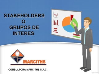 STAKEHOLDERSSTAKEHOLDERS
OO
GRUPOS DEGRUPOS DE
INTERESINTERES
CONSULTORA MARCITHS S.A.C.
 
