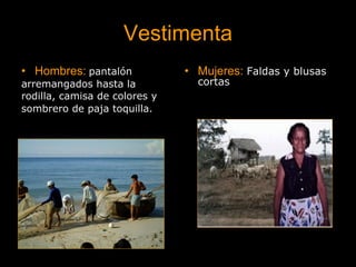 Vestimenta Hombres:   pantalón arremangados hasta la rodilla, camisa de colores y sombrero de paja toquilla.   Mujeres:  Faldas y blusas cortas 