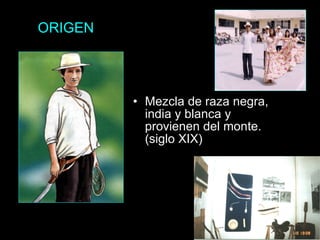 Mezcla de raza negra, india y blanca y provienen del monte. (siglo XIX) ORIGEN 
