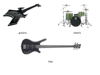 guitarra          batería




           bajo
 