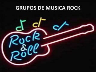GRUPOS DE MUSICA ROCK
 