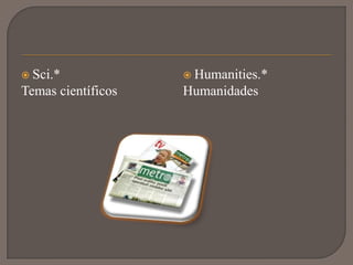  Sci.*              Humanities.*
Temas científicos   Humanidades
 