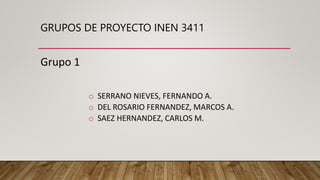 GRUPOS DE PROYECTO INEN 3411
Grupo 1
o SERRANO NIEVES, FERNANDO A.
o DEL ROSARIO FERNANDEZ, MARCOS A.
o SAEZ HERNANDEZ, CARLOS M.
 