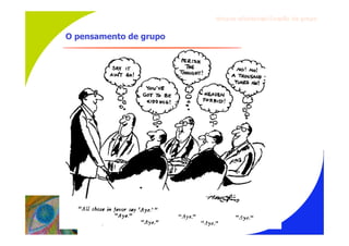 Gru p os ef ici en t es/Co es ão de gru p o


O pensamento de grupo
 