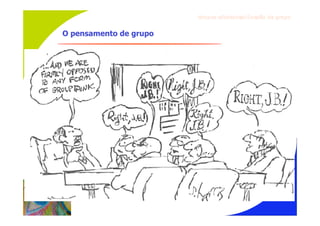 Gru p os ef ici en t es/Co es ão de gru p o


O pensamento de grupo
 