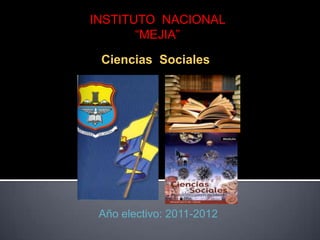 INSTITUTO NACIONAL
       “MEJIA”

 Ciencias Sociales




 Año electivo: 2011-2012
 