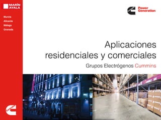 Aplicaciones
residenciales y comerciales
Grupos Electrógenos Cummins
Murcia
Alicante
Málaga
Granada
 