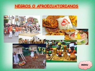 NEGROS O AFROECUATORIANOS
MENU
 