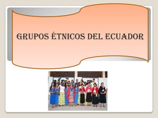 GRUPOS ÉTNICOS DEL ECUADOR
 