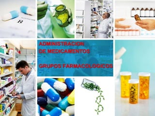 ADMINISTRACION
DE MEDICAMENTOS
GRUPOS FARMACOLOGICOS
 