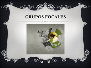 GRUPOS FOCALES
 