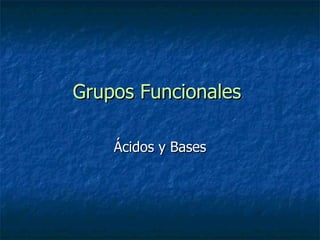 Grupos Funcionales  Ácidos y Bases 
