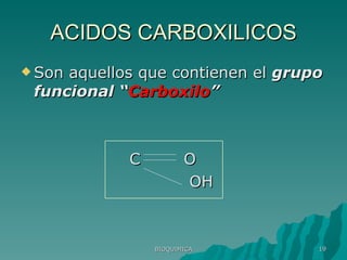 ACIDOS CARBOXILICOS Son aquellos que contienen el  grupo funcional “ Carboxilo ” C  O OH BIOQUIMICA 