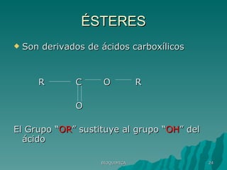 ÉSTERES Son derivados de ácidos carboxílicos R  C  O  R O El Grupo “ OR ” sustituye al grupo “ OH ” del ácido BIOQUIMICA 
