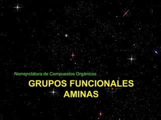 GRUPOS FUNCIONALES
AMINAS
Nomenclatura de Compuestos Orgánicos
 