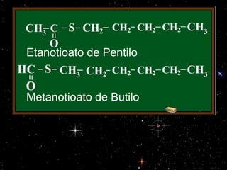 Metanotioato de Butilo
Etanotioato de Pentilo
 