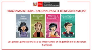 PROGRAMA INTEGRAL NACIONAL PARA EL BIENESTAR FAMILIAR
Los grupos generacionales y su importancia en la gestión de los recursos
humanos
 