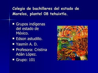 Colegio de bachilleres del estado de Morelos, plantel 08 tehuixtla.  ,[object Object],[object Object],[object Object],[object Object],[object Object]