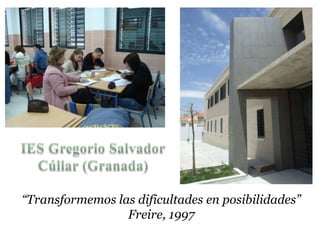 “Transformemos las dificultades en posibilidades”
                 Freire, 1997
 