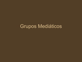 Grupos Mediáticos
 