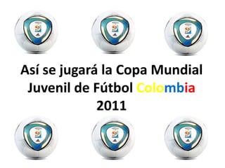 Copa Mundial de Fútbol Sub20 Colombia 2011 Así se jugará la Copa Mundial Juvenil de Fútbol Colombia 2011 