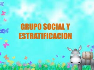 GRUPO SOCIAL Y
ESTRATIFICACION
 