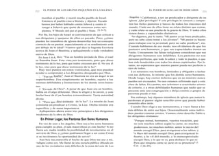 222 EL PODER DE LOS GRUPOS PEQUEÑOS EN LA IGLESIA
mordían al pueblo: y murió mucho pueblo de Israel.
Entonces el pueblo vino a Moisés, y dijeron: Pecado
hemos por haber hablado contra Jehová y contra ti:
ruega a Jehová que quite de nosotros estas ser-
pientes. Y Moisés oró por el pueblo ( Núm. 21:5-7).
Por fin, los hijos de Israel se convencieron de que criticar a
sus dirigentes y quejarse de ellos es pecado. Pero, ¿cómo
pueden los miembros de iglesia desarrollar hoy un concepto
correcto de su pastor, especialmente si su rendimiento está
por debajo de lo ideal? Veamos qué dice la Sagrada Escritura
acerca de Juan el Bautista, y apliquémoslo a todo verdadero
siervo de Dios.
En Juan 1:6-8, dice: "Fue un hombre enviado de Dios, el cual
se llamaba Juan. Este vino por testimonio, para que diese
testimonio de la luz, para que todos creyesen por él. No era él
la luz, sino para que diese testimonio de la luz".
Hay tres puntos en estos versículos, que nos pueden
ayudar a comprender a los dirigentes designados por Dios.
1. "Fue un hombre". Juan el Bautista no era un ángel ni un
superhombre. Era simplemente un hombre, sujeto a las
mismas debilidades y limitaciones de los demás seres huma-
nos.
2. "Enviado de Dios". A pesar de que Juan era un hombre,
había en él algo diferente. Dios lo eligió y lo envió, y este
hecho hace de él un hombre extraordinario. Tenía autoridad
divina.
3. "Para que diese testimonio de la luz". La misión de Juan
consistía en predicar a Cristo, la Luz. Dicha misión era
específica, y de suma importancia.
Apliquemos ahora estos tres principios a los dirigentes
modernos de la obra de Dios.
En Primer Lugar, los Pastores Son Seres Humanos
En vez de usar a los ángeles, Dios usa a los seres humanos
para cumplir su plan. ¡Cuán maravilloso es este hecho! Si no
fuera así, nadie tendría la posibilidad de involucrarse en el
servicio de Dios, y ¿cómo podríamos llegar a ser como Cristo
si no tuviéramos la oportunidad de servir?
Aun hoy me,maravilla el hecho de que Dios me use a mí,
indigno como soy. Me llamó de una escuela pública ubicada en
uno de los vecindarios más difíciles de la zona del este de Los
EL PODER DE LOS LAICOS DEDICADOS
223
Angeles ( California), a ser un predicador y dirigente de su
iglesia. ¡Qué privilegio! Y este privilegio lo conocen y compar-
ten los fieles pastores y laicos de todos los rincones del
mundo. Cada uno de ellos tiene un relato distinto que contar,
y cada relato es una prueba de la gracia de Dios. Y todos ellos
tienen dones y capacidades distintivos.
No digamos, por lo tanto: "Mi pastor es un buen predicador,
pero no sabe cómo tratar a los jóvenes". "Mi pastor es bueno
para trabajar con la juventud, pero no sabe predicar", etc.
Cuando hablamos de ese modo, nos olvidamos de que los
pastores son humanos, y que sus capacidades tienen un
límite. Unicamente las falsas religiones consideran que sus
dirigentes humanos son infalibles. Los pastores no son
personas perfectas, que todo lo saben y todo lo pueden, o que
han sido bendecidos con todos los dones espirituales. Por lo
tanto, no esperemos que nuestro pastor pueda ser perfecto a
ojos de todos.
Los ministros son hombres, limitados y obligados a luchar
con sus defectos, lo mismo que los demás seres humanos.
Desde luego, hay ciertos defectos que en un ministro nunca
pueden ser excusados. No nos estamos refiriendo aquí a esta
clase de faltas. En cambio, nos referimos a ocasionales errores
de criterio, y a otras debilidades humanas que nadie que se
presente ante una congregación o dirija comités o grupos de
personas puede evitar.
Sin embargo, hay algunos miembros de iglesia que nunca le
perdonan al pastor algún sencillo error que puede haber
cometido años atrás.
Cuando Dios elige a sus instrumentos, a veces llama a los
más débiles de entre sus hijos. Ocasionalmente estos indivi-
duos pueden cometer errores. Veamos cómo describe Pablo a
los dirigentes cristianos:
"Porque mirad, hermanos, vuestra vocación, que
no sois muchos sabios según la carne, no muchos
poderosos, no muchos nobles; antes lo necio del
mundo escogió Dios, para avergonzar a los sabios; y
lo flaco del mundo escogió Dios, para avergonzar lo
fuerte; y lo vil del mundo, y lo menospreciado
escogió Dios, y lo que no es, para deshacer lo que es:
Para que ninguna carne se jacte en su presencia" (1
Cor. 1:26-29).
 