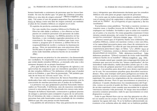 1i i
I¡I
~l
l
,,
l'
~I
242 EL PODER DE LOS GRUPOS PEQUEÑOS EN LA IGLESIA
hemos bautizado a centenares de personas que los laicos han
traído. Se nos ha dicho que "el plan de celebrar estudios
bíblicos es una idea de origen celestial" ( Obreros evangélicos, pág.
200). Tal como el uso de grupos pequeños fue presentado a
Elena de White como una idea de origen celestial, así también
el plan de los estudios bíblicos se originó en el cielo.
El espíritu de profecía continúa diciendo:
Por este medio [los estudios bíblicos] la Palabra de
Dios ha sido dada a millares; y los obreros se han
puesto en contacto personal con personas de todas
las naciones y lenguas. La Biblia penetra en las
familias, y sus verdades sagradas penetran en la
conciencia. Se ruega a los hombres que lean, exa-
minen y juzguen por sí mismos, y deben llevar la
responsabilidad de recibir o rechazar la iluminación
divina. Dios no permitirá que esta preciosa obra
hecha para él quede sin recompensa. Coronará de
éxito todo humilde esfuerzo hecho en su nombre"
(Ibíd.)
Hemos puesto en práctica la cita anterior y ha demostrado
ser verdadera. Es inspirador ver personas recién bautizadas
que están dando estudios bíblicos, ¡a menudo sólo una o dos
semanas después de su propio bautismo!
¿Por qué habría de vacilar un dirigente de iglesia y no
aprovechar de asegurarse que sus miembros aprenden el arte
de dar estudios bíblicos? No debemos olvidar que el poder
está en la Palabra, y que Dios ha prometido: "Mi palabra que
sale de mi boca no volverá vacía" (Isa. 55:11).
He visto cómo los esfuerzos de laicos humildes pero
dedicados han sido recompensados generosamente con la
conversión de muchas personas por el poder de la Palabra.
La primera vez que golpeamos puertas buscando intere-
sados en Norwalk, California, uno de nuestros miembros
conoció a una pareja que fue bautizada tres meses más tarde.
Después de haberse bautizado, comenzaron a golpear puertas
de amigos y parientes para compartir el gozo de su salvación.
En el término de más o menos un año, más de treinta
personas han sido bautizadas como resultado de los estudios
bíblicos que dio esta pareja recién bautizada.
Una palabra de advertencia: Hay una generación de minis-
EL PODER DE UNA FELIGRESIA EQUIPADA 243
tros y dirigentes que abiertamente declaran que los estudios
bíblicos son sólo para un grupo especial de personas.
Es cierto que no todos pueden conducir estudios bíblicos
con el mismo nivel de capacidad y eficiencia, pero ¡el poder
está en la Palabra! ¡ Es el Espíritu el que capacita y da los
resultados!
Escuchemos estas palabras: "Invitad a vuestros vecinos a
vuestra casa, y leedles trozos de la Biblia y de libros que
expliquen sus verdades. Invitadlos a que se unan con vosotros
en el canto y la oración. En estas pequeñas reuniones Cristo
mismo estará presente, tal como lo prometió, y su gracia
tocará los corazones" (Servicio cristiano, págs. 152-153).
¿Piensa usted que el Espíritu Santo nos ordenaría dar
estudios bíblicos, cantar con nuestras visitas y orar con ellos,
si la capacidad necesaria para esta clase de ministerio no
estuviese disponible? La idea de que una persona debe tener
experiencia para hacer algo, es falsa. "¡La práctica hace al
maestro!" Cantemos, oremos y demos testimonio y el don se
desarrollará en nosotros. Todos debemos testificar. Todos
debemos predicar. "[Dios] coronará de éxito todo humilde
esfuerzo hecho en su nombre" ( Obreros evangélicos, pág. 200).
¿Ha notado usted que cuando una congregación toma un
examen que asevera revelar los "dones espirituales" de los
miembros individuales, nadie descubre jamás que él o ella
tiene el don de golpear puertas? Los dones espirituales son
bíblicos. Las pruebas para descubrir esos dones espirituales
no lo son. No necesitamos pruebas para descubrir nuestros
dones. Hay una trampa sutil pero peligrosa en tratar de
penetrar dentro de nosotros mismos para descubrir un don
espiritual. No somos los originadores de las características o
capacidades divinas. Pero lo que necesitamos es practicar y
obedecer. Cuando obedecemos los mandamientos del Espí-
ritu, vemos en acción el poder de Dios. La verdadera prueba
de un don espiritual viene cuando una necesidad de la iglesia
intersecta nuestra vida personal. Si surge una necesidad y
nosotros estamos presentes, todo lo que necesitamos es estar
dispuestos a actuar.
Todo lo que Moisés hizo con su vara fue apoyarse en ella y
tal vez usarla con las ovejas. El no tenía el "don" de usarla para
separar las aguas del mar. Si se le hubiera administrado un
examen a los ochenta años de edad, no se hubiera podido
 