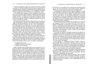 116 EL PODER DE LOS GRUPOS PEQUEÑOS EN LA IGLESIA
Cuando un dirigente capta una visión, ésta misma lo obliga
a actuar. Se orienta entonces hacia blancos específicos, e
inmediatamente comienza a desarrollar una estrategia que le
permita alcanzar dichos blancos. Una estrategia es simple-
mente un plan para alcanzar blancos y cumplir una visión.
En el fútbol, dos equipos de once jugadores luchan por
hacer que la pelota eluda al arquero y marque un tanto para el
equipo atacante. Su objetivo es hacer que el balón se estrelle
contra la red, y no apartan sus ojos de ese blanco. Si no
tuvieran ese objetivo, nunca se anotarían un punto. P'asarían
el rato corriendo en círculos.
En nuestros días hay muchos dirigentes que se pasan la
vida corriendo en círculos, sin marcar nunca un tanto.
Algunos psicólogos llaman a esto una "crisis de propósitos".
Por todas partes veo señales de esta crisis, especialmente
entre el pueblo de Dios. Me duele ver cómo tantos buenos y
sinceros cristianos parecen incapaces de "marcar un tanto"
por el Maestro. Si uno habla con ellos, los oye afirmar que
aman a Dios y desean servirle. Sin embargo, nunca ganan a
nadie para Cristo. ¿Por qué? Porque les falta visión, o~ quizás
no logran verla con claridad. Para mantener nuestra visión
bien enfocada, debemos establecer blancos específicos.
Después que el Señor me concedió la visión del ministerio
mediante grupos pequeños, puse mis blancos por escrito. Y
l uego, me fue necesario desarrollar la estrategia necesaria
para alcanzar esos blancos. Estos tres pasos están íntima-
mente relacionados entre sí, pero su orden es importante:
1. Capturar una visión
2. Establecer blancos específicos
3. Planear una estrategia
Debo confesar que cuando entré en el ministerio, yo no
tenía un objetivo. Predicaba semana tras semana, resolvía
problemas aquí y allá, y ocasionalmente me encontraba con
alguien que quería ser bautizado. Poco a poco me fui dando
cuenta de que no estaba siendo un ministro en el sentido
pleno de mi vocación. Cierto día escuché el testimonio de
Pablo Yonggi Cho, que es pastor de la iglesia más grande del
mundo. Al escuchar la descripción de los principios de
ganancia de almas que aplica el pastor Cho, pensé que si esos
principios le dieron resultado a él, con mayor razón debieran
EL PODER DE LOS PRINCIPIOS DE LIDERAZGO 117
dar fruto si se los aplica en el contexto de nuestra propia
iglesia. De esa convicción, y tras mucha oración, surgió mi
visión de usar los grupos pequeños en el evangelismo.
A continuación, puse por escrito algunos objetivos. ¿Cuáles
eran? El primero, encender el fuego del evangelismo en cada
uno de los miembros de mi iglesia. Lograr esto no es tan
sencillo como parece. ¿Cómo podría alcanzarlo? Necesitaba
una estrategia, y ésta me mostraría el camino para alcanzar
mi objetivo. Esto también parece algo sencillo, pero es difícil
disciplinarnos para conformar nuestra vida a los requeri-
mientos de nuestra estrategia.
Permítaseme ilustrar lo dicho. Si mi objetivo es viajar de
Los Angeles a Nueva York, puedo hacerlo de varias maneras.
Puedo ir caminando, en automóvil, en autobús, en avión o en
barco. La forma de viajar que elijo es mi estrategia. Mi
elección dependerá de cuál manera de viajar me llevará
realmente a Nueva York, de cuánto tiempo y dinero dispongo,
qué riesgos estoy dispuesto a correr, y cuál es la conveniencia
específica de cada opción.
Por cuanto mi objetivo consistía en generar un espíritu de
evangelismo en todos los miembros de mi congregación, mi
estrategia consistió en desarrollar un plan por el cual pudiera
alcanzar mi propósito en la forma más rápida posible. Créame
el lector que, si se descubriera alguna forma mejor de hacer la
obra que los grupos pequeños, yo la adoptaría ahora mismo.
¡ Pero no existe nada mejor!
En el capítulo 15, "El Poder de Liberar el Poder", explico el
proceso que sigo al organizar el sistema. Una vez que está
organizado, procuro convencer a mis directores de grupo de
la importancia que reviste el establecimiento de objetivos.
Ellos, a su vez, llevan la idea a los miembros de sus propios
grupos, y los convencen de la necesidad de adoptarla.
A cada dirigente de grupo le pregunto cuántas personas le
gustaría ver bautizarse el año siguiente. Si el blanco son doce
bautismos, los repartimos en seis por semestre, tres por
trimestre, y finalmente, uno por mes.
No siempre alcanzamos nuestros blancos, pero siempre
llegamos muy cerca. Si no tuviéramos objetivos, no logra-
ríamos ni el mínimo. Se que es cierto lo que digo, porque he
tratado de dirigir sin objetivos, y he comprobado que no da
resultado ninguno.
 