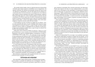 126 EL PODER DE LOS GRUPOS PEQUEÑOS EN LA IGLESIA
He estado observando cómo la iglesia procura desarrollar
métodos para lograr mejores resultados en el evangelismo. Se
gastan millones de dólares inventando formas de hacer que
l as iglesias se despierten. ¡Si tan sólo parte de ese dinero se
usara para dar reconocimiento y recompensar a los líderes
que logran la mayor ganancia de almas! Irónicamente, algunos
han pensado que no vale la pena pagar el precio de la
excelencia. El obrero que trae al redil a centenares de almas
recibe el mismo reconocimiento que el que no cosecha ningún
alma en diez años. ¿Tiene esto algún sentido? ¡Por cierto que
ninguna empresa secular actúa de este modo!
Concordamos en que el obrero es digno de su salario. ¿No
es esto prueba de que el que trabaja más merece una
recompensa un poco mayor, y que el que no hace nada
tampoco merece nada? La parábola de los talentos enseña que
el que usó su talento recibió más, y que el que lo enterró no
recibió absolutamente nada.
¿Qué quiso decir Elena de White al afirmar: "Sería un mal
procedimiento sacar medios de la tesorería de Dios para
mantener a los que en realidad dañan y desfiguran su obra"?
( Testimonies, tomo 3, pág. 353.) ¿ No será que es más aceptable
el procedimiento de apoyar más sustancialmente a los que
exaltan la obra de Dios trayendo a sus semejantes al conoci-
miento del Salvador? ¿Y no podría ser que muchos obreros,
tanto institucionales como laicos, podrían progresar de la
mediocridad a la excelencia, si tan sólo sus superiores les
dieran alguna muestra de aprecio y reconocimiento?
A veces pareciera que el ministerio más necesario en la
iglesia fuese el menos reconocido. ¿Tiene esto algún sentido?
La técnica de prodigar alabanzas sinceras y reconocimiento
es una estrategia que aplicamos en nuestro trato social desde
que el individuo nace. La aplicamos a nuestros hijos en el
hogar y la escuela. Por todas partes se la usa. El mismo Dios la
usó y continuará usándola. Su estrategia no cambia.
Recordemos el principio del reconocimiento en nuestros
esfuerzos por extender el reino de Dios.
El Principio de la Autoridad
Sin autoridad, nadie puede dirigir. Podemos pasar tiempo_
con la gente y cumplir los deberes de un dirigente. Pero no
r,demos llevarlos a alcanzar un blanco específico a menos
EL PODER DE LOS PRINCIPIOS DE LIDERAZGO 127
que tengamos autoridad. Hay muchos principios de liderazgo.
Puede que algunos de ellos no sean indispensables, pero entre
ellos no se encuentra el de autoridad. La autoridad es básica
para el liderazgo. Si queremos ser dirigentes, debemos tener
autoridad. Más arriba hemos mencionado la crisis por que
pasan los dirigentes de hoy. Esta situación difícil se debe a que
los dirigentes han perdido -o nunca tuvieron- la autoridad
que necesitaban. Por lo tanto, la gente no puede confiar en
ellos y no quiere seguirlos.
¿ Nos hemos dado cuenta de la falta de autoridad de que
adolecen los dirigentes en nuestros días? Muchos padres se
quejan de que cada día tienen menos autoridad que antes
sobre sus hijos. Quizá nos hemos dado cuenta del grado cada
vez menor de autoridad que los esposos ejercen sobre sus
esposas. Y desde luego, la mayoría de nosotros estaríamos de
acuerdo en que los estudiantes parecen tener cada vez menos
respeto por sus maestros. Gran cantidad de educadores han
perdido su influencia porque han perdido su autoridad. Ni
siquiera la policía tiene la misma autoridad de que gozaba
anteriormente.
¿Qué es la autoridad? Es ese algo, esa cualidad, que hace
que ciertos individuos reciban el respeto de los demás. ¿Cree
usted que su persona les impone respeto a los demás? Si no es
así, usted no posee autoridad. A Jesús lo respetaban porque
tenía autoridad: "Las gentes se admiraban de su doctrina;
porque les enseñaba como quien tiene autoridad, y no como
los escribas" (Mat. 7:28, 29). ¡ Pobres escribas! ¡Sin duda, no
tenían ninguna influencia!
¿Cómo mantuvo Jesús su autoridad? Estoy convencido de
que se debía a su entrega absoluta a la autoridad de su Padre.
El hecho es que no hay autoridad sin sumisión a la autoridad.
La única forma de tener autoridad es hallarse bajo autoridad.
El centurión que le pidió a Jesús que sanara a su siervo
comprendía este principio, pues dijo: "Solamente di la pala-
bra... porque también yo soy hombre bajo autoridad" (Mat.
8:8, 9). ¡ Qué concepto más maravilloso! El oficial romano no
dijo: "Tengo autoridad", sino: "Estoy bajo autoridad". Com-
prendía que el secreto de tener autoridad es estar bajo
autoridad. La única autoridad absoluta pertenece a Dios.
Todos los demás tenemos autoridad únicamente cuando nos
sometemos a una autoridad mayor.
 