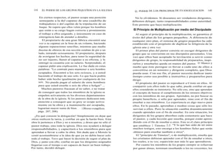 144 EL PODER DE LOS GRUPOS PEQUEÑOS EN LA IGLESIA
En ciertos respectos, el pastor ocupa una posición
semejante a la del capataz de una cuadrilla de
trabajadores o del capitán de la tripulación de un
buque. Se espera que ellos velen porque los hombres
que están a su cargo hagan correcta y prontamente
el trabajo a ellos asignado, y únicamente en caso de
emergencia han de atender a detalles.
El propietario de una gran fábrica encontró una
vez a su capataz en la fosa de un volante, haciendo
algunas reparaciones sencillas, mientras que media
docena de obreros de esa sección estaban de pie a un
lado, mirando ociosamente. El propietario, después
de averiguar los hechos, para tener la seguridad de
no ser injusto, llamó al capataz a su oficina, y le
entregó su cesantía con su salario. Sorprendido, el
capataz pidió una explicación. Le fue dada en estas
palabras: "Lo contraté para mantener a seis hombre
ocupados. Encontré a los seis ociosos, y a usted
haciendo el trabajo de uno solo. Lo que hacía podría
haber sido hecho igualmente por cualquiera de los
seis. No puedo pagar el salario de siete hombres
para que usted enseñe a seis de ellos a holgar" ...
Muchos pastores fracasan al no saber, o no tratar
de conseguir que todos los miembros de la iglesia se
empeñen activamente en los diversos departamentos
de la obra de la iglesia. Si los pastores dedicasen más
atención a conseguir que su grey se ocupe activa-
mente en la obra y a mantenerla así ocupada,
lograrían mayor suma de bien. . . ( Obreros evangélicos,
págs. 207, 208).
¿En qué consiste la delegación? Simplemente en dejar que
otros realicen la tarea, y confiar en que la harán bien. Esta
obra le pertenece a Dios y no a nosotros; y desea que no sólo el
pastor trabaje, sino toda la iglesia. Dios nos ayudará a delegar
responsabilidades, y capacitará a los miembros para que
aprendan a llevar a cabo la obra. Sin duda que a Moisés le
costó acostumbrarse a la idea de que ya no debía hacer solo
todo el trabajo. Tuvo que hacer la decisión de seguir el plan de
Dios, y junto con ello, confiar en que los dirigentes asignados
llegarían con el tiempo a ser capaces de hacer un buen trabajo.
Por tanto, decidió delegar.
EL PODER DE LOS PRINCIPIOS DE EVANGELIZACION 145
No lo olvidemos. Si deseamos ser verdaderos dirigentes,
debemos delegar, tanto responsabilidades como autoridad.
Esto permite que haya multiplicación.
El Principio de Multiplicación por medio del Discipulado
Al seguir el principio de la multiplicación, se garantiza el
éxito del plan de los grupos pequeños. A diferencia de
cualquier otro plan, el sistema de grupos pequeños ha sido
establecido con el propósito de duplicar la feligresía de la
iglesia una y otra vez.
El primer plan del pastor consiste en escoger dirigentes de
grupo que se conviertan en sus discípulos personales. Una
vez que ellos han aceptado la invitación a servir como
dirigentes de grupo, la responsabilidad de prepararlos, inspi-
rarlos y enseñarles queda en manos del pastor. El blanco y
sueño que éste persigue es llevar a cada uno de ellos a
convertirse en un ministro y dirigente completo, que Dios
pueda usar. Con ese fin, el pastor necesita dedicar tanto
tiempo como sea posible a instruirlos y prepararlos para
dirigir.
El propósito del pastor es reproducir a Cristo en ellos. Al
compartir con ellos todo lo que sabe, puede confiar en que
ellos extenderán su ministerio. No sólo eso, sino que aprenden
el concepto de buscar el cumplimiento de los mismos objetivos
con los miembros de sus grupos. Aprenden, no por buscar su
propio beneficio, o sólo por aprender, sino con el fin de
enseñar a sus miembros. La experiencia es algo nuevo para
ellos. En lo pasado, aprendían a medias cosas que sólo les
servían a ellos. Pero la situación cambia dramáticamente
cuando aprenden con el fin de enseñar. En esta situación, los
dirigentes de los grupos absorben cada comentario que hace
el pastor, y cada lección que enseña, porque están apren-
diendo con el fin de enseñar a otros. Este es el claro principio
que establece 2 Timoteo 2:2: "Y lo que has oído de mí entre
muchos testigos, esto encarga a los hombres fieles que serán
idóneos para enseñar también a otros".
El "principio de Timoteo", o de multiplicación, enseña que
los cristianos debieran aprender con el fin de enseñar a otros,
los cuales, a su vez, esparcirán aun más lo que aprendieron.
Por cuanto los miembros de los grupos siempre se esfuerzan
por ganar almas, terminan enseñando a los no creyentes, los
 