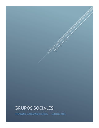 GRUPOS SOCIALES
JHOVANY GAKLVAN FLORES GRUPO 505
 