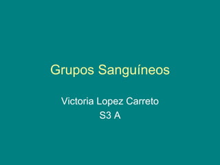 Grupos Sanguíneos Victoria Lopez Carreto S3 A 