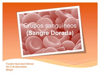 Grupos sanguíneos
(Sangre Dorada)
Franklin Noel Saint Michel
4to C de Secundaria
Bilogía
 