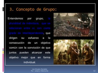 3. Concepto de Grupo:

Entendemos      por        grupo,          la
pluralidad de individuos, que se
relacionan entre sí ...