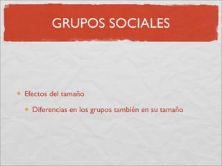 GRUPOS SOCIALES



Efectos del tamaño

  Diferencias en los grupos también en su tamaño
 