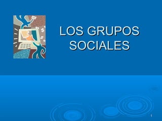 LOS GRUPOS
 SOCIALES




             1
 