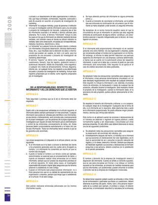 o privado o un departamento de tales organizaciones o institucio-      a. Se haya obtenido permiso del informante en alguna entrevista
2008
                                          nes, que haya contratado, comisionado, requerido, autorizado o            previa, y
                                          esté de acuerdo en suscribir un proyecto de investigación de           b. Cuando al momento de recontactar al informante, se le señale
                                          marketing.                                                                que esa entrevista es continuación de una anterior que el infor-
                                       d. “Informante” es cualquier individuo, grupo de personas o institución      mante ya había aceptado y éste acceda a la segunda entrevista.
                                          a la que el investigador solicita información para una encuesta
                                          o proyecto de investigación de mercado, cualquiera sea el tipo         Se exceptúan de la norma transcrita aquellos casos en que la
                                          de información buscada o el método o técnica utilizada para            circunstancia de que el informante no perciba que esta segunda
                            034




                                          obtenerla. Por lo tanto, el término “informante” incluye no sólo       entrevista es continuación de alguna anterior, constituya una carac-
                                          los casos en los que la información es obtenida mediante técnicas      terística esencial o requisito indispensable para la técnica de inves-
                                          verbales, sino también casos en donde se utilizan métodos no           tigación en proceso.
                            0 000PAG




                                          verbales, tales como observación, encuestas por correspondencias,
                                          métodos mecánicos, electrónicos u otros.                               ARTICULO 10
                                       e. La “entrevista” es cualquier forma de contacto directo o indirecto
                                          con informantes (incluyendo observación, técnicas electromecá-         Si el informante está proporcionando información no en carácter
                                          nicas, etc.), cuyo resultado sea la obtención de datos o informa-      personal, sino como miembro de una organización o empresa, puede
                                          ciones que puedan ser usados, en todo o en parte, para los             ser conveniente señalar el nombre de la organización en el informe.
DESCRIPCION GRUPOS SOCIOECONOMICOS




                                          propósitos de una encuesta o proyecto de investigación de              Sin embargo, el informe no debe permitir relacionar una partícula
                                          marketing determinado.                                                 específica de información con una empresa o persona determinada,
                                       f. El término “registro” se define como cualquier anteproyecto,           a menos que se cuente con la autorización previa del respectivo
                                          cuestionario, temario, hoja de registro, grabación sonora o            informante, a quien se le debe dar a conocer el grado en que esta
                                          audiovisual, tabulación, listado de computador, cinta magnética,       información será comunicada. Este requisito no se aplica en el
                                          o cualquier otro medio de almacenamiento, fórmula, diagrama,           caso de análisis secundario de datos publicados.
                                          informe, etc., en cualquier forma, con respecto a una determinada
                                          encuesta o proyecto de investigación de marketing. Incluye tanto       ARTICULO 11
                                          registros preparados por el cliente, como registros preparados
                                          por el investigador.                                                   Se adoptarán todas las precauciones razonables para asegurar que
                                                                                                                 el informante y otras personas estrechamente vinculadas a él, no
                                                                                                                 sean afectadas negativamente como resultado de cualquier entrevista.
                                                                   TITULO III                                    Este requisito no incluye la información a ser obtenida, el proceso
                                                                                                                 mismo de entrevista y la manipulación o testeo de cualquier tipo de
                                           DE LA RESPONSABILIDAD, RESPECTO DEL                                   productos, utilizados durante la investigación. Será necesario revelar
                                       INFORMANTE Y DE LOS DERECHOS QUE LE ASISTEN                               el propósito de la investigación, cuando la información dada, en la
                                                                                                                 ignorancia de este propósito, pudiera afectar adversamente al infor-
                                       ARTICULO 6                                                                mante.

                                       Toda seguridad o promesa que se le dé al informante debe ser              ARTICULO 12
                                       respetada.
                                                                                                                 Se respetará el derecho del informante a retirarse, o a no cooperar,
                                       ARTICULO 7                                                                en cualquier etapa de la investigación. Cualquiera sea la forma de
                                                                                                                 ella, si el informante así lo requiriera, debe destruirse toda o parte
                                       Sujeto sólo a las excepciones señaladas en el artículo siguiente, el      de la información proporcionada. No podrá utilizarse ningún procedi-
                                       informante deberá siempre permanecer en total anonimato. Cualquier        miento o técnica que infrinja este derecho.
                                       información que pueda ser utilizada para identificar a los informantes,
                                       ya sea directa o indirectamente, será conocida sola y exclusivamente      Esta norma no se aplicará cuando las acciones o declaraciones de
                                       por el propio investigador o por las personas de la propia organización   un individuo se observen o registren en lugares públicos y están
                                       investigadora que requiera de esta información para la administración     normalmente sujetas a ser observadas o escuchadas por otras
                                       y control de las entrevistas, procesamiento de datos, etc. Estas          personas presentes. En este último caso deberá observarse al menos
                                       personas deben comprometerse explícitamente a no hacer otro uso           una de las siguientes condiciones:
                                       de esta información. Todos los informantes tienen derecho a que se
                                       les garantice este anonimato.                                             a. Se adoptarán todas las precauciones razonables para asegurar
                                                                                                                    la preservación del anonimato del individuo; y/o
                                       ARTICULO 8                                                                b. Inmediatamente después del hecho, al individuo se le informará
                                                                                                                    que sus acciones y/o declaraciones han sido registradas y se le
                                       Las únicas excepciones a lo dispuesto en el artículo anterior, son las       dará la oportunidad de ver o escuchar la sección relevante del
                                       siguientes:                                                                  registro y, si lo desea, destruirlo o borrarlo. Siempre que después
                                       a. Si al informante se le ha dado a conocer la identidad del cliente         de habérsele registrado sus acciones o declaraciones se formulen
                                           y los propósitos generales para los cuales sería divulgado su            preguntas a esa persona, deberá cumplirse con lo establecido
                                           nombre, y el informante ha consentido por escrito en que su              en el párrafo precedente.
                                           nombre sea divulgado.
                                       b. Cuando el revelar el nombre a un tercero (como por ejemplo,            ARTICULO 13
                                           subcontratista) es esencial para el procesamiento de datos, o
                                           cuando es necesario realizar otras entrevistas con el mismo           El nombre y domicilio de la empresa de investigación estará a
                                           informante, siempre que se cumplan las situaciones previstas en       disposición del informante. Cuando se señale un domicilio supuesto,
                                           el artículo siguiente. En todos estos casos, el investigador          que se use para encuestas por Correo, o se indique un nombre
                                           responsable del proyecto original debe asegurarse que los terceros    supuesto en las entrevistas, se tomarán las medidas necesarias para
                                           observen lo establecido en este Código.                               que los informantes, con posterioridad, puedan encontrar el nombre
                                       c. Cuando el informante está proporcionando información, no a             o domicilio real de la empresa de investigación involucrada.
                                           título personal sino que en su calidad de representante de una
                                           organización o empresa, siempre que tenga lugar lo establecido        ARTICULO 14
                                           en el artículo 10 de este Código.
                                                                                                                 Se deberá tener especial cuidado cuando se entreviste a niños. Antes
                                       ARTICULO 9                                                                de ser entrevistados o pedírseles que llenen un cuestionario, deberá
                                                                                                                 obtenerse el permiso del padre, madre, tutor u otra persona respon-
                                       Sólo podrán realizarse entrevistas adicionales con los mismos             sable de su cuidado (por ejemplo, el profesor a cargo). Al obtener
                                       informantes cuando:                                                       este permiso, el entrevistador describirá la naturaleza de la entrevista


34
 